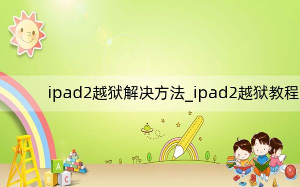 ipad2越狱解决方法_ipad2越狱教程