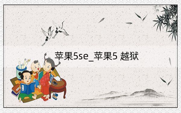 苹果5se_苹果5 越狱