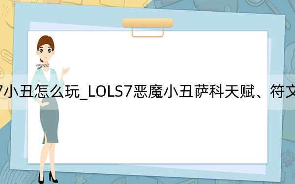 LOLS7小丑怎么玩_LOLS7恶魔小丑萨科天赋、符文、出装、加点