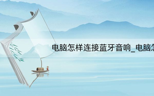 电脑怎样连接蓝牙音响_电脑怎样连接投影仪