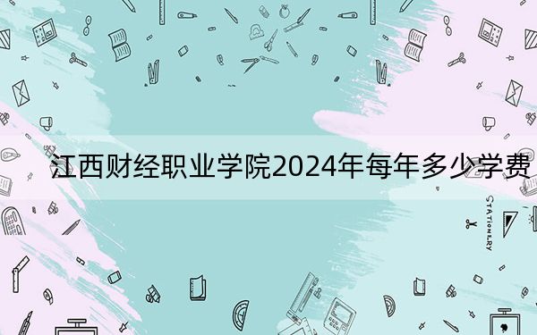 江西财经职业学院2024年每年多少学费?每年5000元(供河南考生参考)