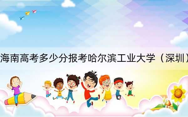 海南高考多少分报考哈尔滨工业大学（深圳）？2024年综合771分