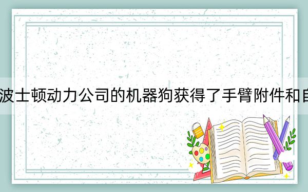 2月24日波士顿动力公司的机器狗获得了手臂附件和自动充电功能