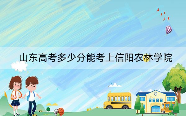 山东高考多少分能考上信阳农林学院？附2022-2024年院校最低投档线