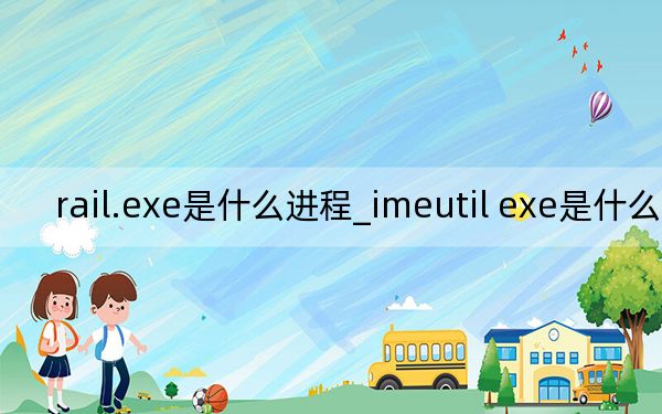 rail.exe是什么进程_imeutil exe是什么进程