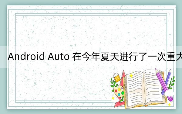 Android Auto 在今年夏天进行了一次重大升级