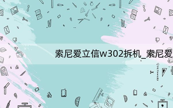 索尼爱立信w302拆机_索尼爱立信w302c