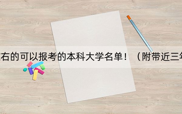 北京高考549分左右的可以报考的本科大学名单！（附带近三年高考大学录取名单）