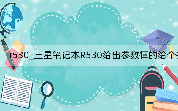 r530_三星笔记本R530给出参数懂的给个报价