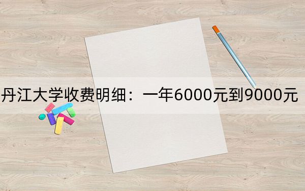 2024年牡丹江大学收费明细：一年6000元到9000元（供山西考生参考）