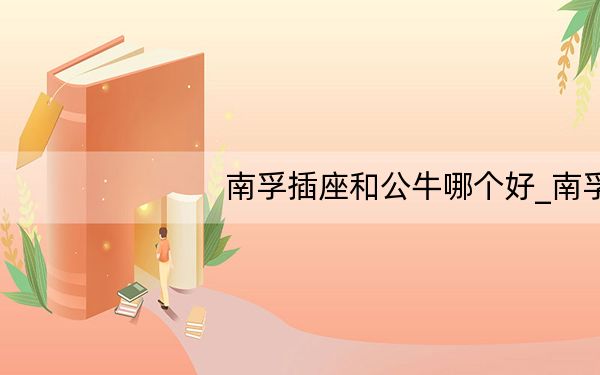 南孚插座和公牛哪个好_南孚插座