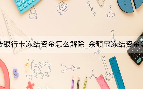 余额宝转银行卡冻结资金怎么解除_余额宝冻结资金怎么转出来
