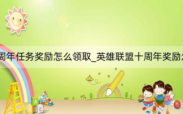 lol十周年任务奖励怎么领取_英雄联盟十周年奖励怎么领取