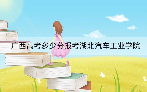 广西高考多少分报考湖北汽车工业学院？附2022-2024年院校最低投档线