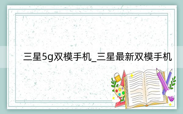 三星5g双模手机_三星最新双模手机