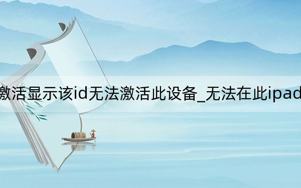 ipad激活显示该id无法激活此设备_无法在此ipad上激活触控id