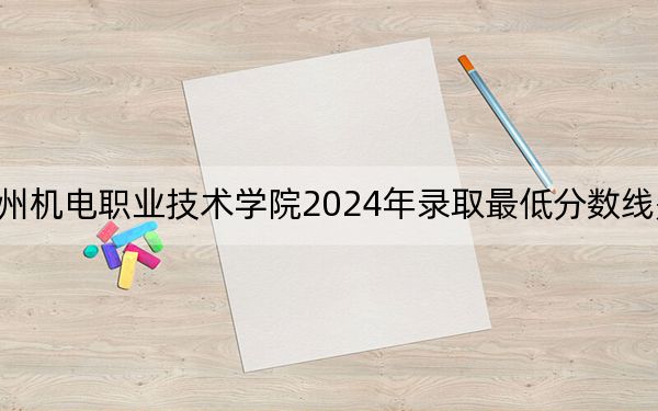 贵州机电职业技术学院2024年录取最低分数线是多少？江西考生2025年参考