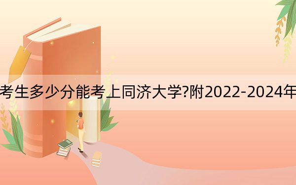 江西考生多少分能考上同济大学?附2022-2024年院校投档线