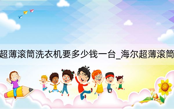 海尔超薄滚筒洗衣机要多少钱一台_海尔超薄滚筒洗衣机
