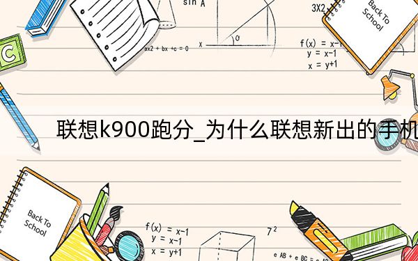 联想k900跑分_为什么联想新出的手机联想k900跑分怎么高他只是双核S4的是8核...