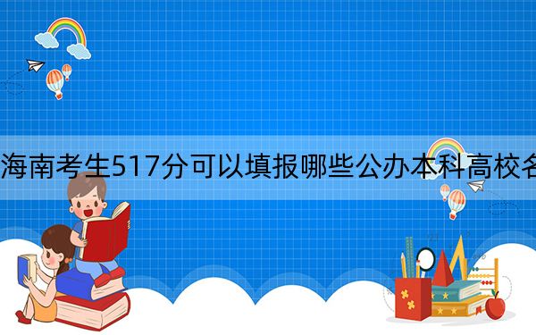 海南考生517分可以填报哪些公办本科高校名单？ 2024年一共14所大学录取