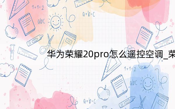 华为荣耀20pro怎么遥控空调_荣耀20pro能开空调吗