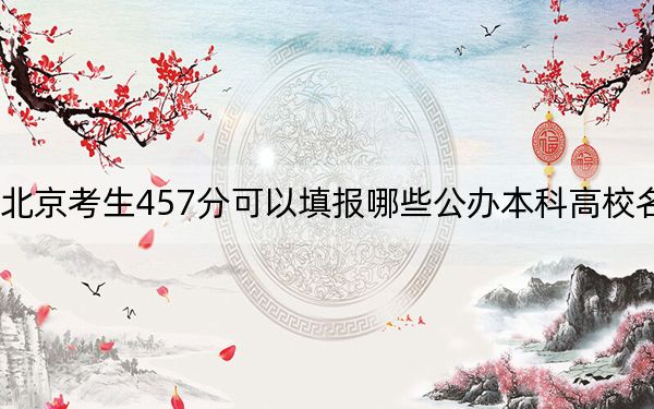 北京考生457分可以填报哪些公办本科高校名单？（附带近三年457分大学录取名单）