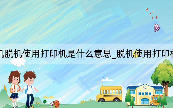 针式打印机脱机使用打印机是什么意思_脱机使用打印机是什么意思
