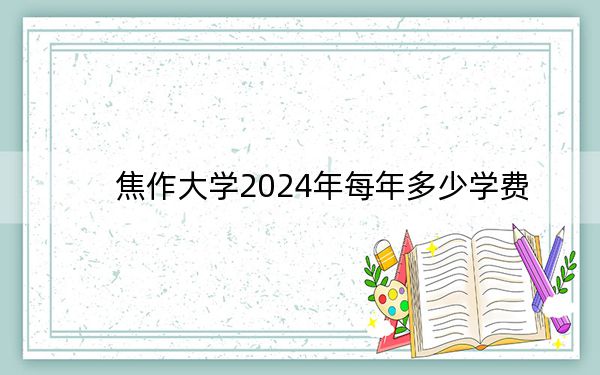 焦作大学2024年每年多少学费?每年3700元到4200元(供广西考生参考)