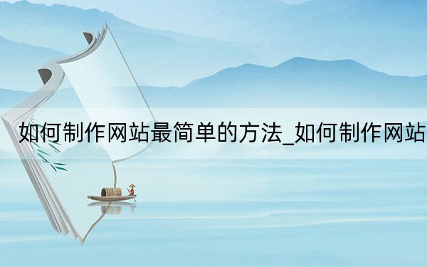 如何制作网站最简单的方法_如何制作网站