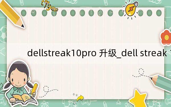 dellstreak10pro 升级_dell streak 10 pro