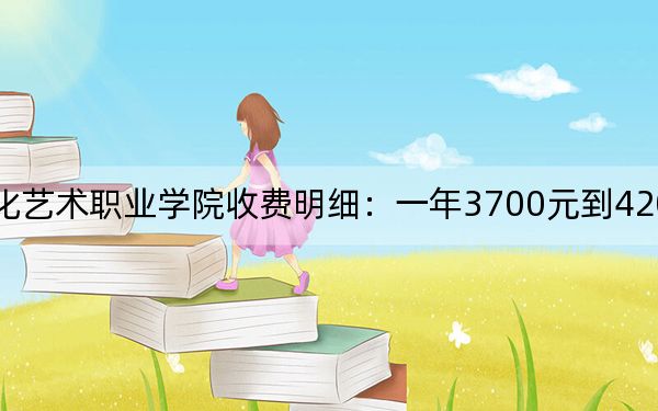 2024年开封文化艺术职业学院收费明细：一年3700元到4200元（供山东考生参考）