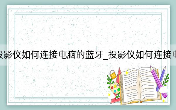 投影仪如何连接电脑的蓝牙_投影仪如何连接电脑