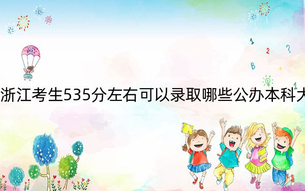 浙江考生535分左右可以录取哪些公办本科大学？