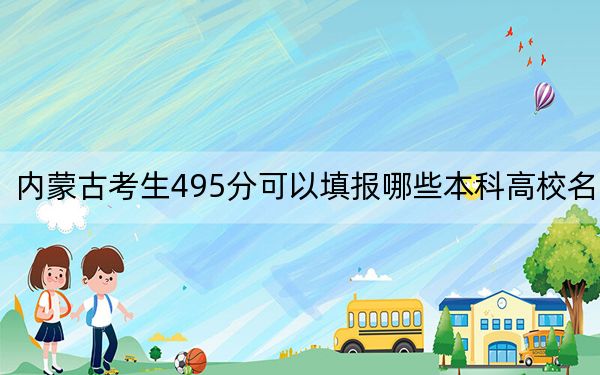 内蒙古考生495分可以填报哪些本科高校名单？（供2025届高三考生参考）