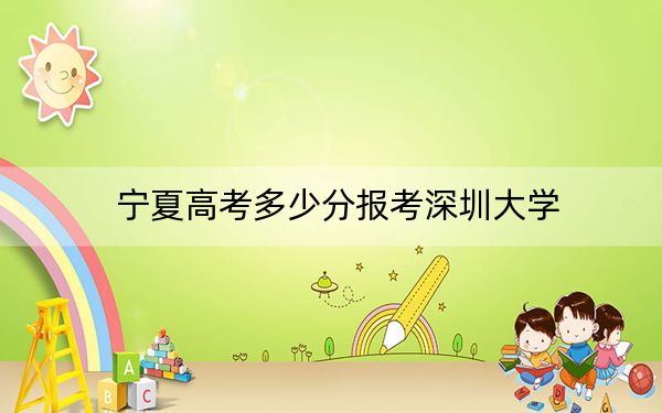 宁夏高考多少分报考深圳大学？附2022-2024年最低录取分数线