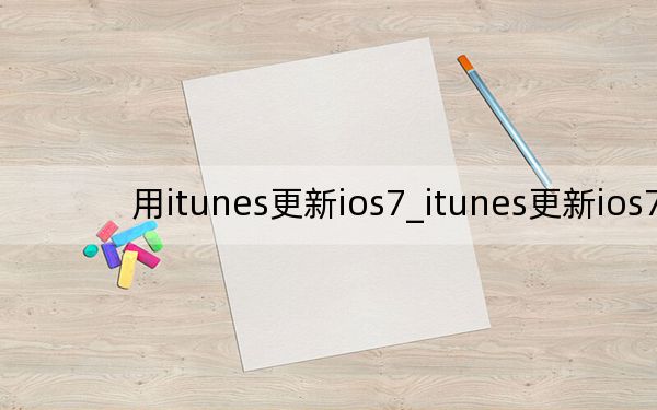 用itunes更新ios7_itunes更新ios7