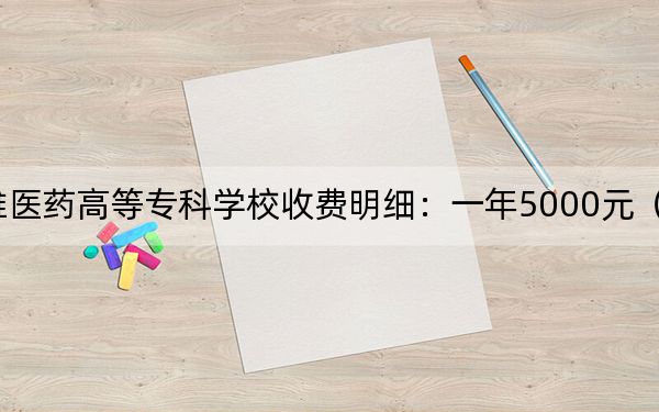 2024年楚雄医药高等专科学校收费明细:一年5000元(供天津考生参考)