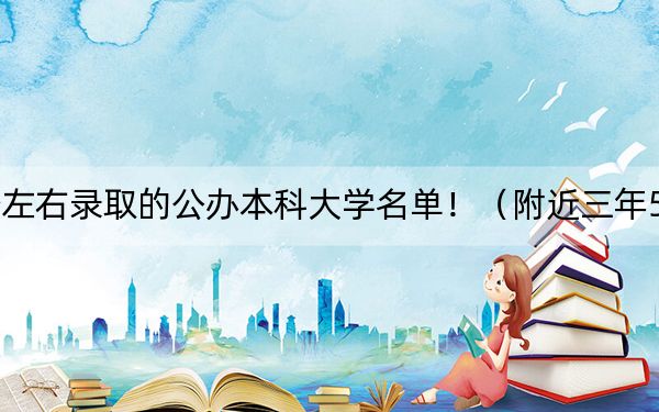 浙江高考566分左右录取的公办本科大学名单！（附近三年566分大学录取名单）