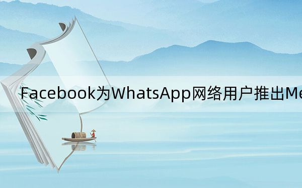 Facebook为WhatsApp网络用户推出Messenger Rooms