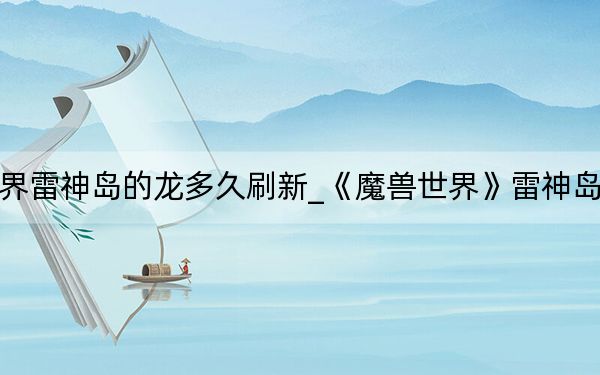 魔兽世界雷神岛的龙多久刷新_《魔兽世界》雷神岛上的一天