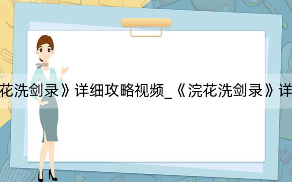 《浣花洗剑录》详细攻略视频_《浣花洗剑录》详细攻略