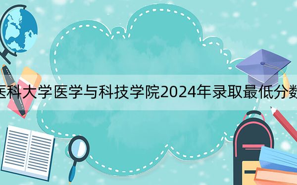 遵义医科大学医学与科技学院2024年录取最低分数线是多少？湖南考生2025年参考