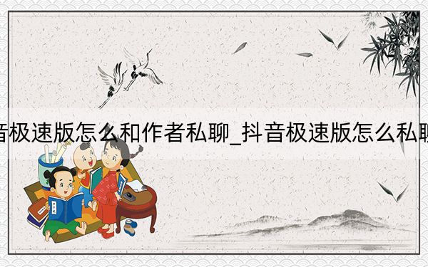 抖音极速版怎么和作者私聊_抖音极速版怎么私聊作者