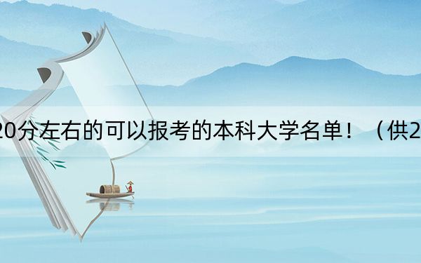 四川高考520分左右的可以报考的本科大学名单！（供2025年考生参考）