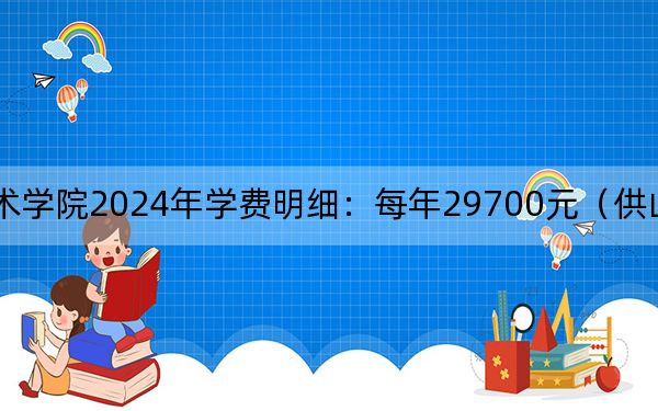 大连艺术学院2024年学费明细:每年29700元(供山西考生参考)
