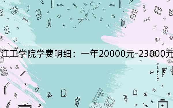 2024年皖江工学院学费明细：一年20000元-23000元（各专业收费标准）