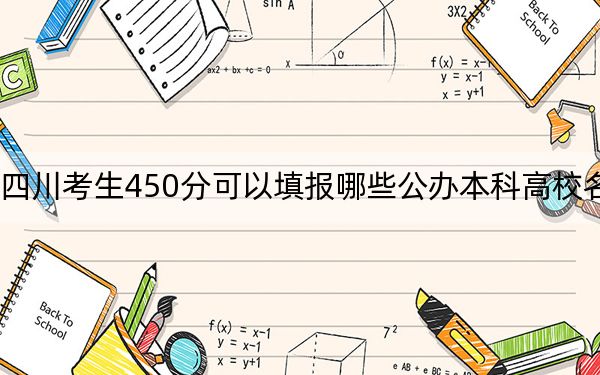 四川考生450分可以填报哪些公办本科高校名单？（供2025届高三考生参考）