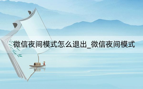 微信夜间模式怎么退出_微信夜间模式