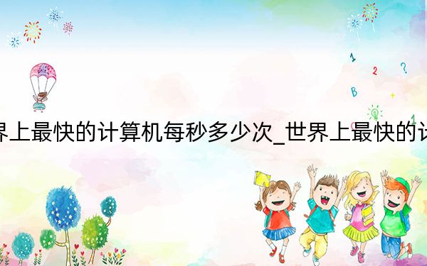 世界上最快的计算机每秒多少次_世界上最快的计算机
